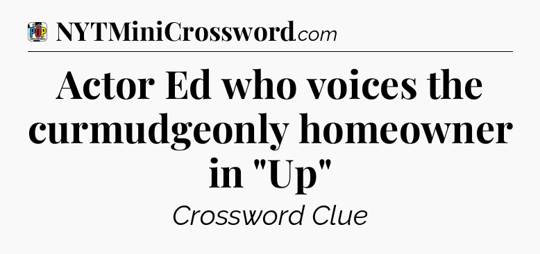 Actor Ed who voices the curmudgeonly homeowner in 