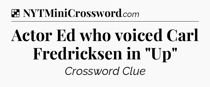 Solution: Actor Ed who voiced Carl Fredricksen in 