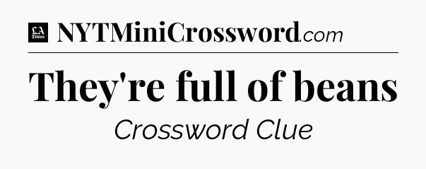 They're full of beans - LA Times Crossword