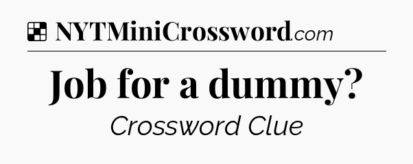 Solution: Job for a dummy - NYT Crossword