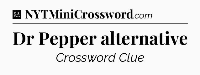 Dr Pepper alternative - LA Times Crossword