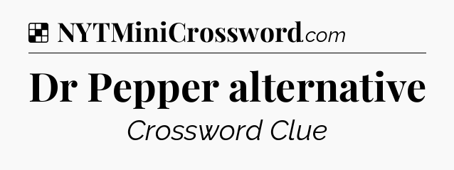 Solution: Dr Pepper alternative - NYT Crossword