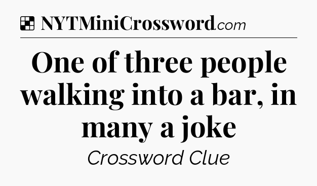 Solution: One of three people walking into a bar, in many a joke - NYT Crossword