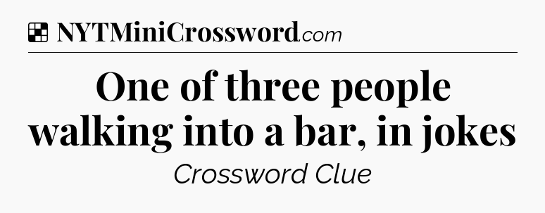 Solution: One of three people walking into a bar, in jokes - NYT Crossword