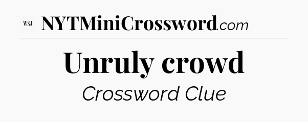 Unruly crowd - WSJ Crossword