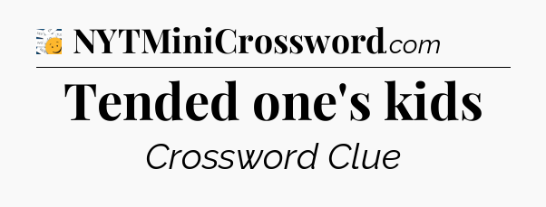 Tended one's kids - 7 Little Words