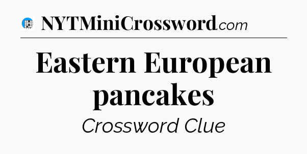 Eastern European pancakes Crossword Clue