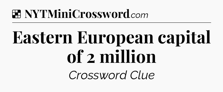 Solution: Eastern European capital of 2 million - NYT Crossword