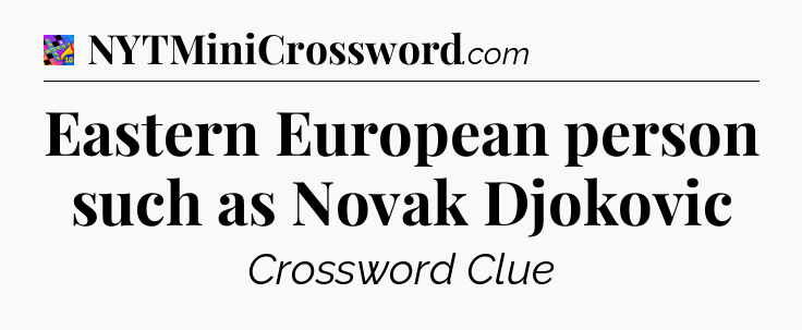 Eastern European person such as Novak Djokovic Crossword Clue