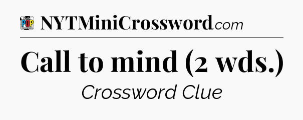 Call to mind (2 wds.) Crossword Clue