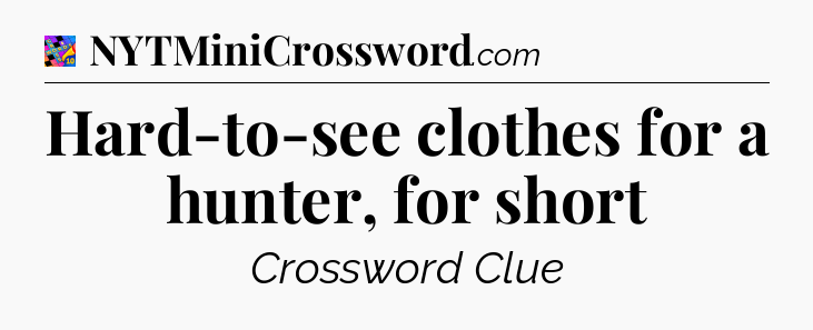 Hard-to-see clothes for a hunter, for short Crossword Clue