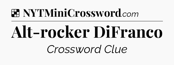 Solution: Alt-rocker DiFranco - NYT Crossword