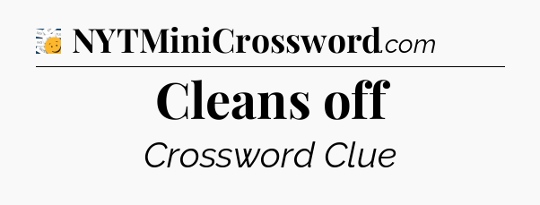 Cleans off - 7 Little Words