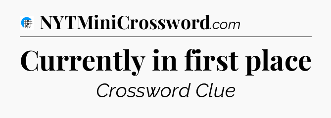 Currently in first place Crossword Clue