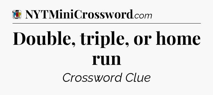Double, triple, or home run Crossword Clue
