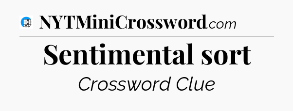 Sentimental sort Crossword Clue