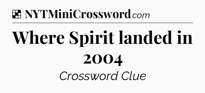 Solution: Where Spirit landed in 2004 - NYT Crossword