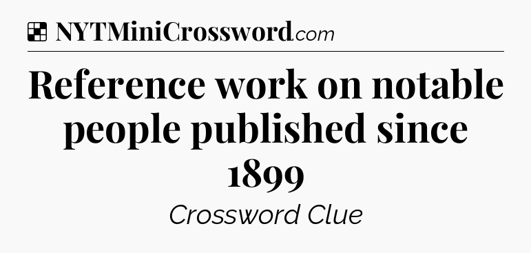 Solution: Reference work on notable people published since 1899 - NYT Crossword