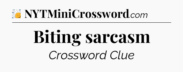 Biting sarcasm - 7 Little Words