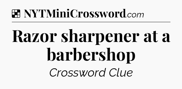 Solution: Razor sharpener at a barbershop - NYT Crossword