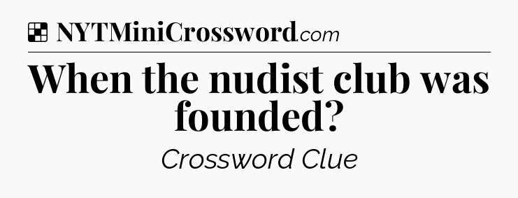 Solution: When the nudist club was founded - NYT Crossword