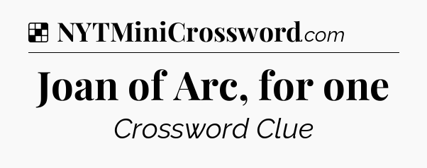 Solution: Joan of Arc, for one - NYT Crossword