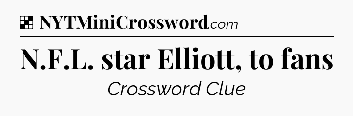 Solution: N.F.L. star Elliott, to fans - NYT Crossword