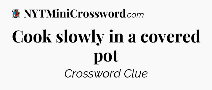 Cook slowly in a covered pot Crossword Clue