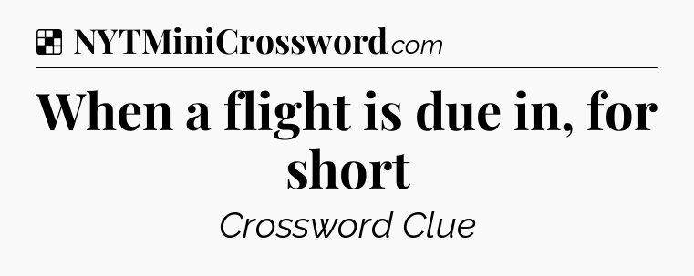 Solution: When a flight is due in, for short - NYT Crossword