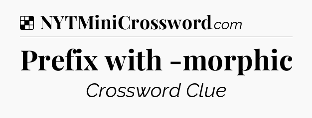 Prefix with -morphic NYT Crossword