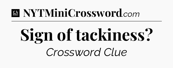 Sign of tackiness - LA Times Crossword