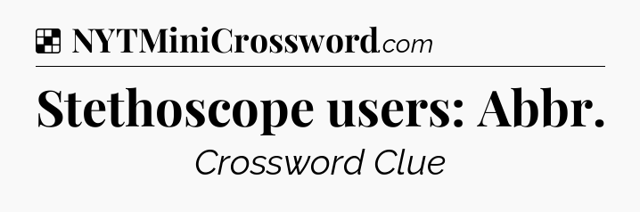 Solution: Stethoscope users: Abbr - NYT Crossword