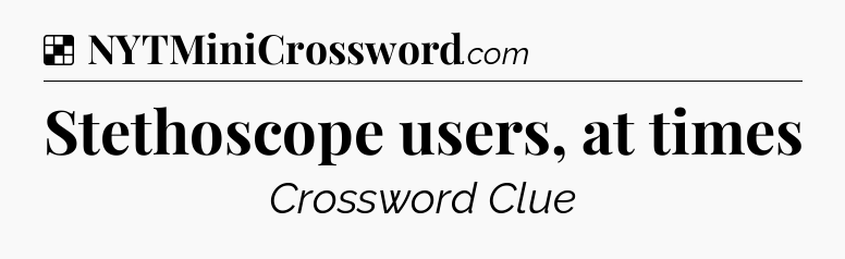 Solution: Stethoscope users, at times - NYT Crossword