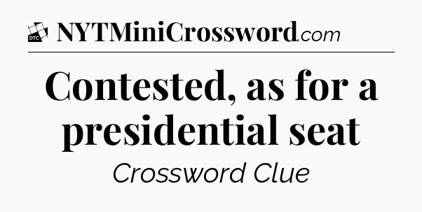 Contested, as for a presidential seat - Daily Themed Classic Crossword