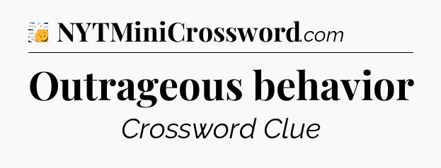 Outrageous behavior - 7 Little Words