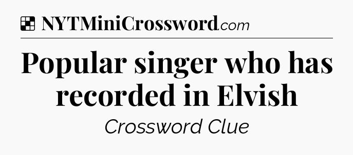 Solution: Popular singer who has recorded in Elvish - NYT Crossword