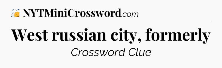 West russian city, formerly - 7 Little Words