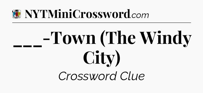 ___-Town (The Windy City) Crossword Clue