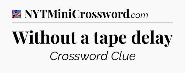 Without a tape delay Crossword Clue