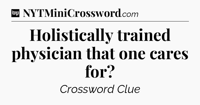 Holistically trained physician that one cares for Crossword Clue