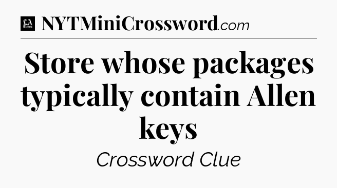 Store whose packages typically contain Allen keys - LA Times Crossword