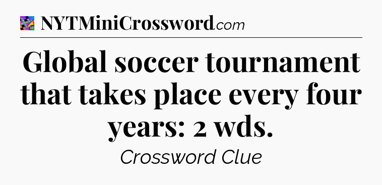 Global soccer tournament that takes place every four years: 2 wds Crossword Clue