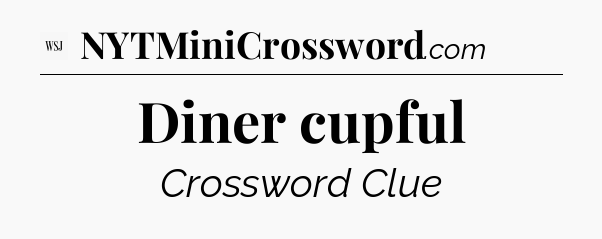 Diner cupful - WSJ Crossword