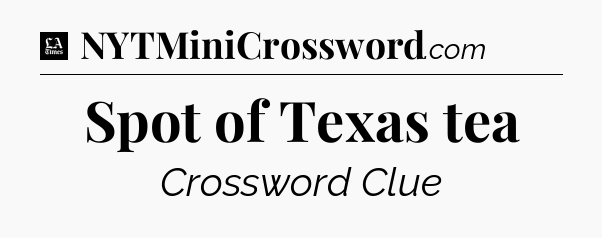 Spot of Texas tea - LA Times Crossword