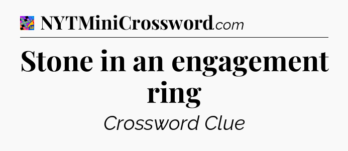 Stone in an engagement ring Crossword Clue