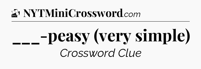 ___-peasy (very simple) - Daily Themed Classic Crossword