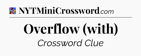 Overflow (with) Crossword Clue