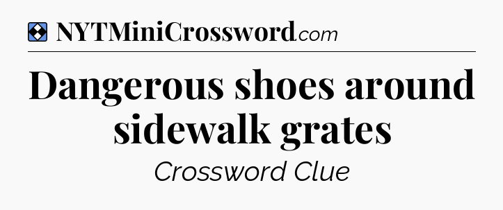 Solution: Dangerous shoes around sidewalk grates - NYT Mini Crossword