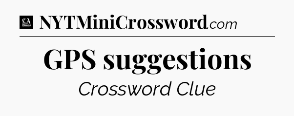 GPS suggestions - LA Times Crossword