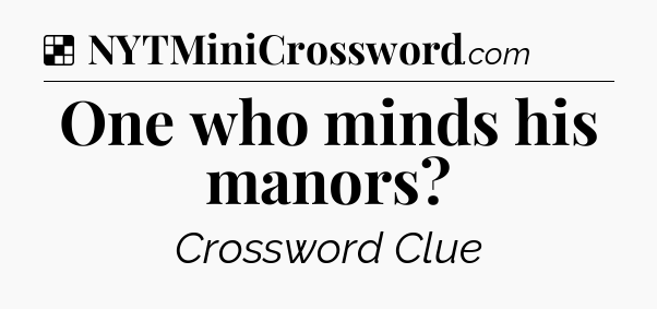 Solution: One who minds his manors - NYT Crossword